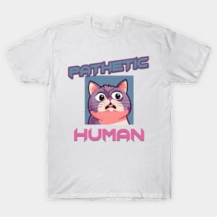 Pathetic Human Cat Funny Quote Hilarious Sayings Humor T-Shirt